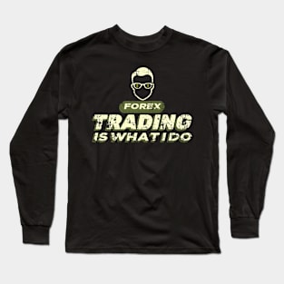 FOREX Trading is What I do Long Sleeve T-Shirt